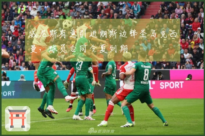 威尼斯有意引进朗斯边锋圣马克西曼，球员合同今夏到期